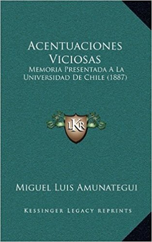 Acentuaciones Viciosas: Memoria Presentada a la Universidad de Chile (1887)