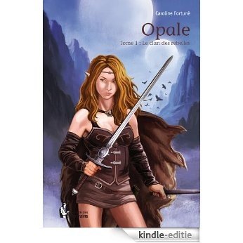 Opale - Tome I: Le clan des rebelles [Kindle-editie]