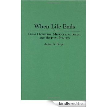 When Life Ends: Legal Overviews, Medicolegal Forms, and Hospital Policies: Legal Overviews, Medicolegal Forms and Hospital Policies (Contributions in Economics and) [Kindle-editie]