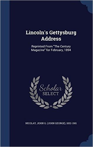 Lincoln's Gettysburg Address: Reprinted from the Century Magazine for February, 1894
