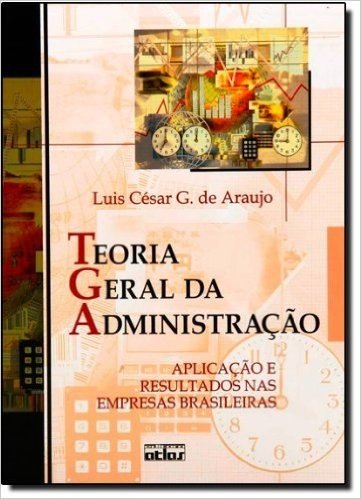 Teoria Geral da Administração. Aplicação e Resultados nas Empresas Brasileiras