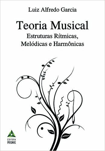 Teoria Musical. Estruturas Rítmicas, Melódicas e Harmônicas