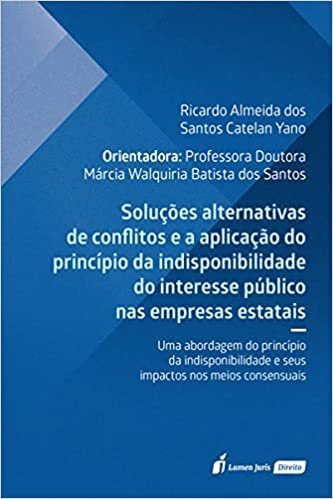 Soluções Alternativas de Conflitos e a Aplicação do Princípio da Indisponibilidade do Interesse Público nas Empresas Estatais - 2021
