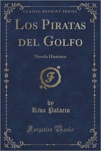 Los Piratas del Golfo: Novela Historica (Classic Reprint)