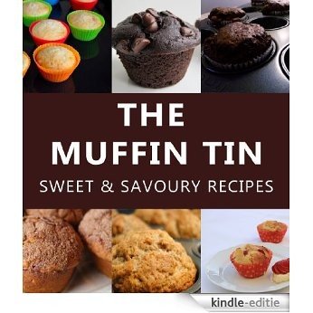 The Muffin Tin - Sweet & Savoury Recipes (English Edition) [Kindle-editie]