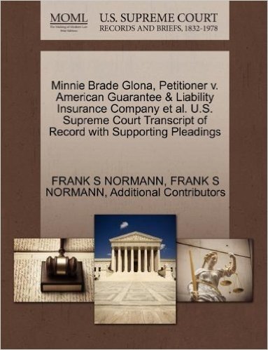 Minnie Brade Glona, Petitioner V. American Guarantee & Liability Insurance Company et al. U.S. Supreme Court Transcript of Record with Supporting Plea