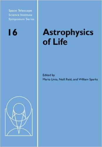 Astrophysics of Life: Proceedings of the Space Telescope Science Institute Symposium, Held in Baltimore, Maryland, May 6-9, 2002