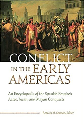 indir Conflict in the Early Americas: An Encyclopedia of the Spanish Empire&#39;s Aztec, Incan, and Mayan Conquests