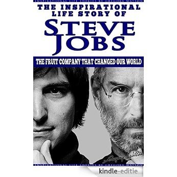 Steve Jobs - The Inspirational Life Story of Steve Jobs: The Fruit Company That Changed Our World (Inspirational Life Stories By Gregory Watson Book 8) (English Edition) [Kindle-editie]
