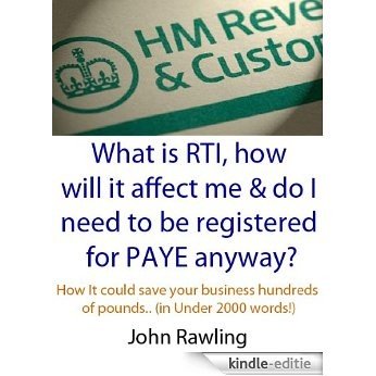 What is RTI and how will it affect me and do I need to be reistered for PAYE anyway?  How It could save your business hundreds of pounds.. (in Under 2000 ... (Do I need to.. books) (English Edition) [Kindle-editie]