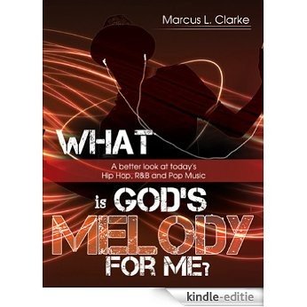 What is God's Melody for Me?: A Better Look at Today's Hip Hop, R&B and Pop Music (English Edition) [Kindle-editie]
