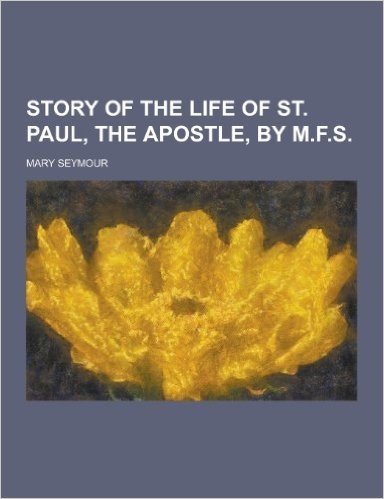Story of the Life of St. Paul, the Apostle, by M.F.S