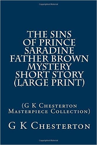 The Sins of Prince Saradine Father Brown Mystery Short Story: (G K Chesterton Masterpiece Collection)