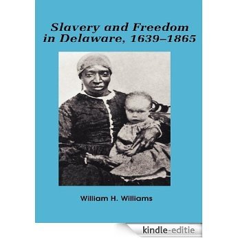 Slavery and freedom in Delaware, 1639-1865 [Kindle-editie]
