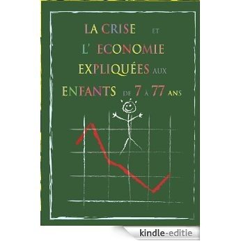 La Crise, l'Economie expliquées aux enfants de 7 à 77 ans (French Edition) [Kindle-editie]