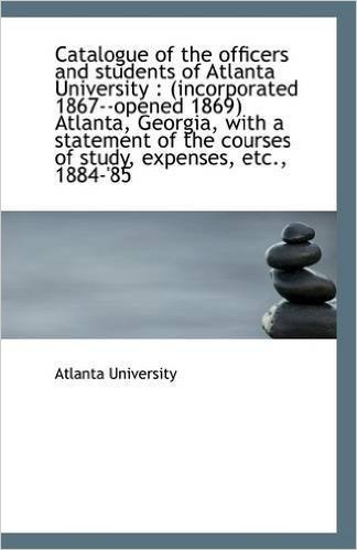 Catalogue of the Officers and Students of Atlanta University: Incorporated 1867--Opened 1869 Atla