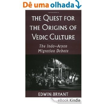 The Quest for the Origins of Vedic Culture: The Indo-Aryan Migration Debate [eBook Kindle]