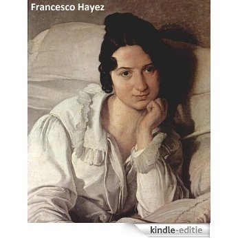 55 Color Paintings of Francesco Hayez - Italian Romantic Painter (February 10, 1791 - December 21, 1881) (English Edition) [Kindle-editie]