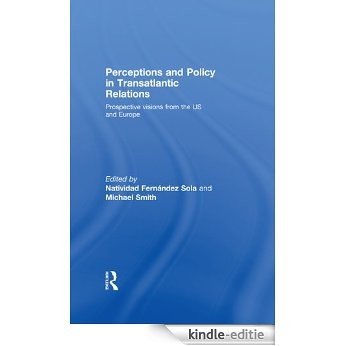 Perceptions and Policy in Transatlantic Relations: Prospective Visions from the US and Europe [Kindle-editie]