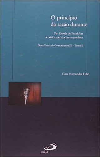 O Princípio da Razão Durante. Da Escola de Frankfurt à Crítica Alemã Contemporânea - Volume 3. Tomo 2
