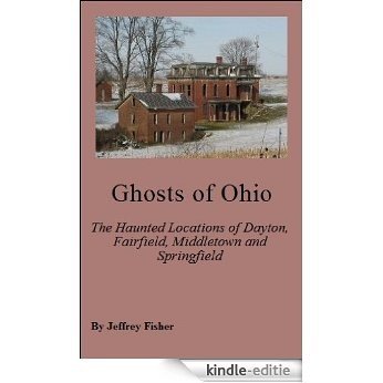 Ghosts of Ohio: The Haunted Locations of Dayton, Fairfield, Middletown and Springfield (English Edition) [Kindle-editie]