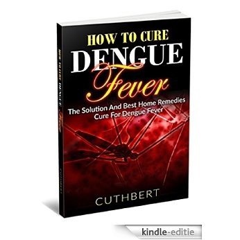 Dengue: How To Cure Dengue Fever The Solution And Best Home Remedies Cure For Dengue Fever (Dealing With Dengue,Dengue Cure,Fever,Solution,Home Remedies,) (English Edition) [Kindle-editie] beoordelingen
