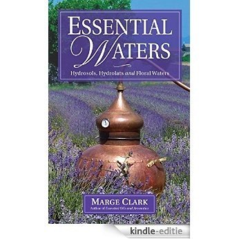 Essential Waters: Hydrosols, Hydrolats & Aromatic Waters (English Edition) [Kindle-editie]