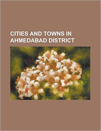 Cities and Towns in Ahmedabad District: Ahmedabad, Bapunagar, Bavla, Bopal, Chandlodiya, Dhandhuka, Dholera, Dholka City, Ghatlodiya, Gota, Gujarat, J