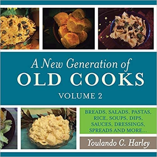 A New Generation of Old Cooks, Volume 2: BREADS, SALADS, PASTAS, RICE, SOUPS, DIPS, SAUCES, DRESSINGS, SPREADS AND MORE...