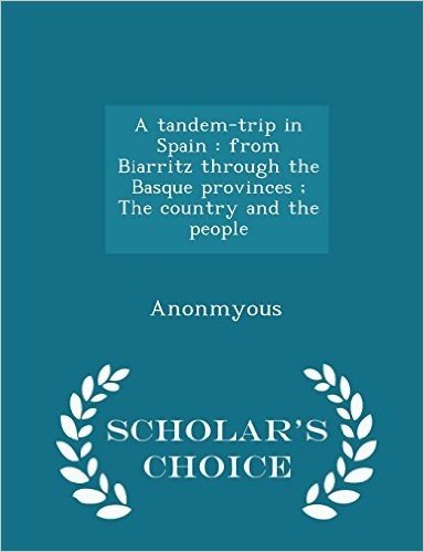 A Tandem-Trip in Spain: From Biarritz Through the Basque Provinces; The Country and the People - Scholar's Choice Edition baixar