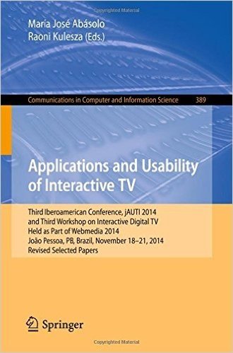 Applications and Usability of Interactive TV: Third Iberoamerican Conference, Jauti 2014, and Third Workshop on Interactive Digital TV, Held as Part ... November 18-21, 2014. Revised Selected Papers