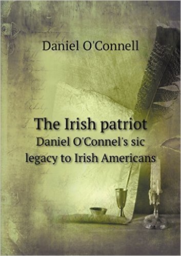 The Irish Patriot Daniel O'Connel's Sic Legacy to Irish Americans baixar
