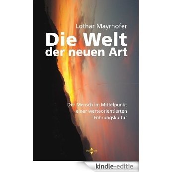 Die Welt der neuen Art: Der Mensch im Mittelpunkt einer werteorientierten Führungskultur (German Edition) [Kindle-editie]
