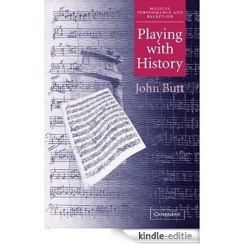 Playing with History: The Historical Approach to Musical Performance (Musical Performance and Reception) [Kindle-editie]