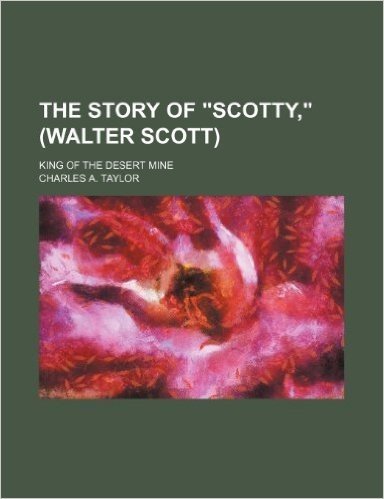 The Story of Scotty, (Walter Scott); King of the Desert Mine