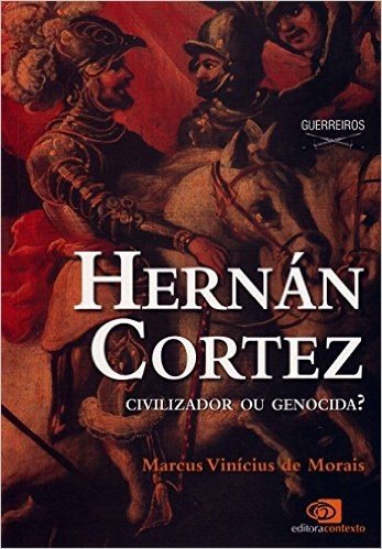 Hernán Cortez. Civilizador ou Genocida?