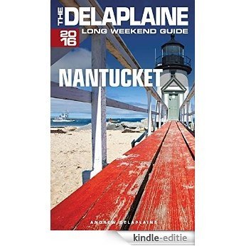 NANTUCKET - The Delaplaine 2016 Long Weekend Guide (Long Weekend Guides) (English Edition) [Kindle-editie]