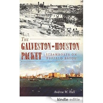 Galveston-Houston Packet, The: Steamboats on Buffalo Bayou (English Edition) [Kindle-editie]