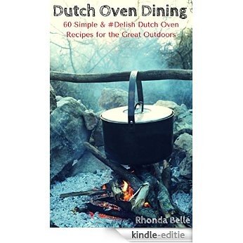 Dutch Oven Dining: 60 Simple & #Delish Dutch Oven Recipes for the Great Outdoors (60 Super Recipes Book 24) (English Edition) [Kindle-editie]