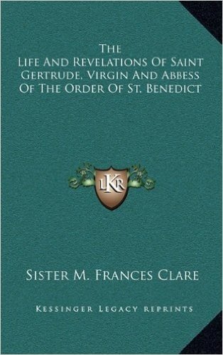 The Life and Revelations of Saint Gertrude, Virgin and Abbess of the Order of St. Benedict