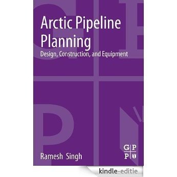 Arctic Pipeline Planning: Design, Construction, and Equipment [Kindle-editie]