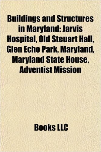 Buildings and Structures in Maryland: Jarvis Hospital, Old Steuart Hall, Glen Echo Park, Maryland, Maryland State House, Adventist Mission