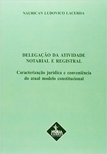 Delegação Da Atividade Notarial E Registral. Caracteristica Júridica E Conveniência Do Atual Modelo Constitucional