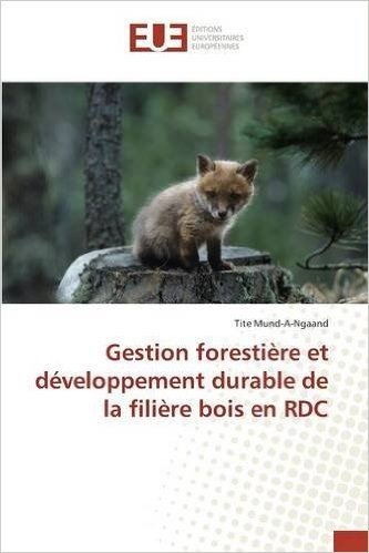 Gestion Forestiere Et Developpement Durable de La Filiere Bois En Rdc