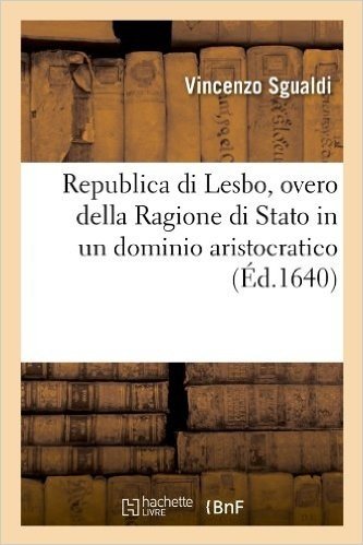 Republica Di Lesbo, Overo Della Ragione Di Stato in Un Dominio Aristocratico (Ed.1640)
