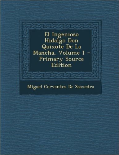 El Ingenioso Hidalgo Don Quixote de La Mancha, Volume 1 - Primary Source Edition