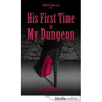 His First Time in My Dungeon: A BDSM Foot Worship Story (English Edition) [Kindle-editie]