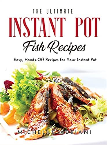 The Ultimate Instant Pot Fish Recipes: Easy, Hands-Off Recipes for Your Instant Pot