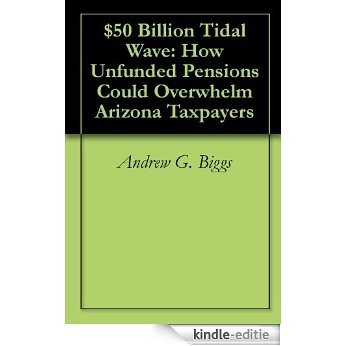 $50 Billion Tidal Wave: How Unfunded Pensions Could Overwhelm Arizona Taxpayers (English Edition) [Kindle-editie]