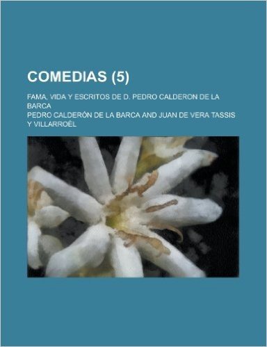 Comedias; Fama, Vida y Escritos de D. Pedro Calderon de La Barca Volume 5